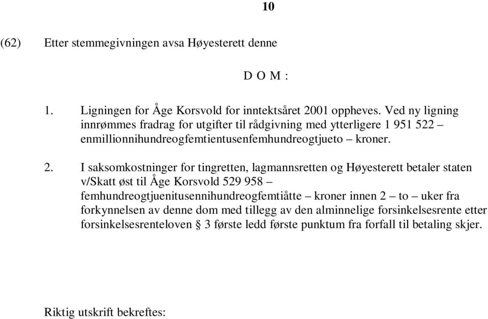 I saksomkostninger for tingretten, lagmannsretten og Høyesterett betaler staten v/skatt øst til Åge Korsvold 529 958 femhundreogtjuenitusennihundreogfemtiåtte