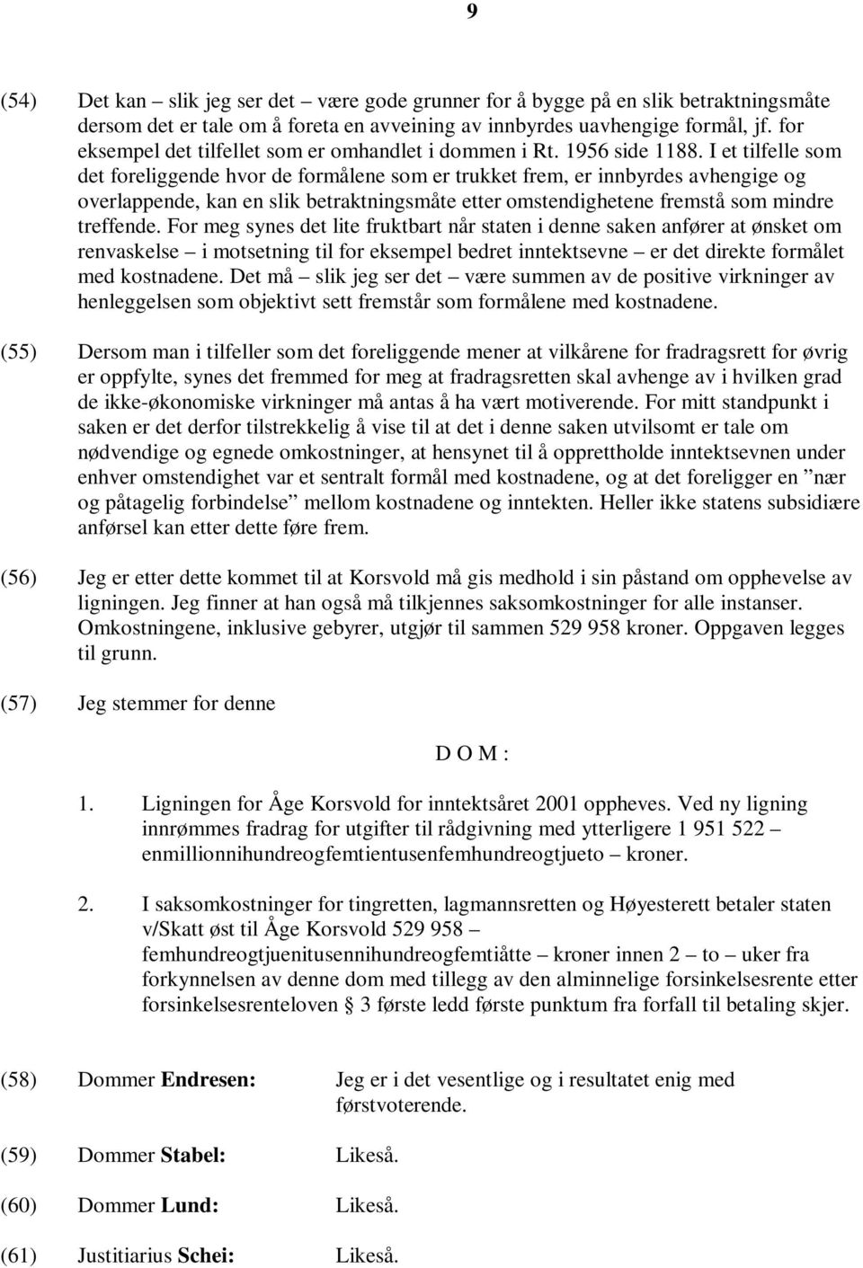 I et tilfelle som det foreliggende hvor de formålene som er trukket frem, er innbyrdes avhengige og overlappende, kan en slik betraktningsmåte etter omstendighetene fremstå som mindre treffende.