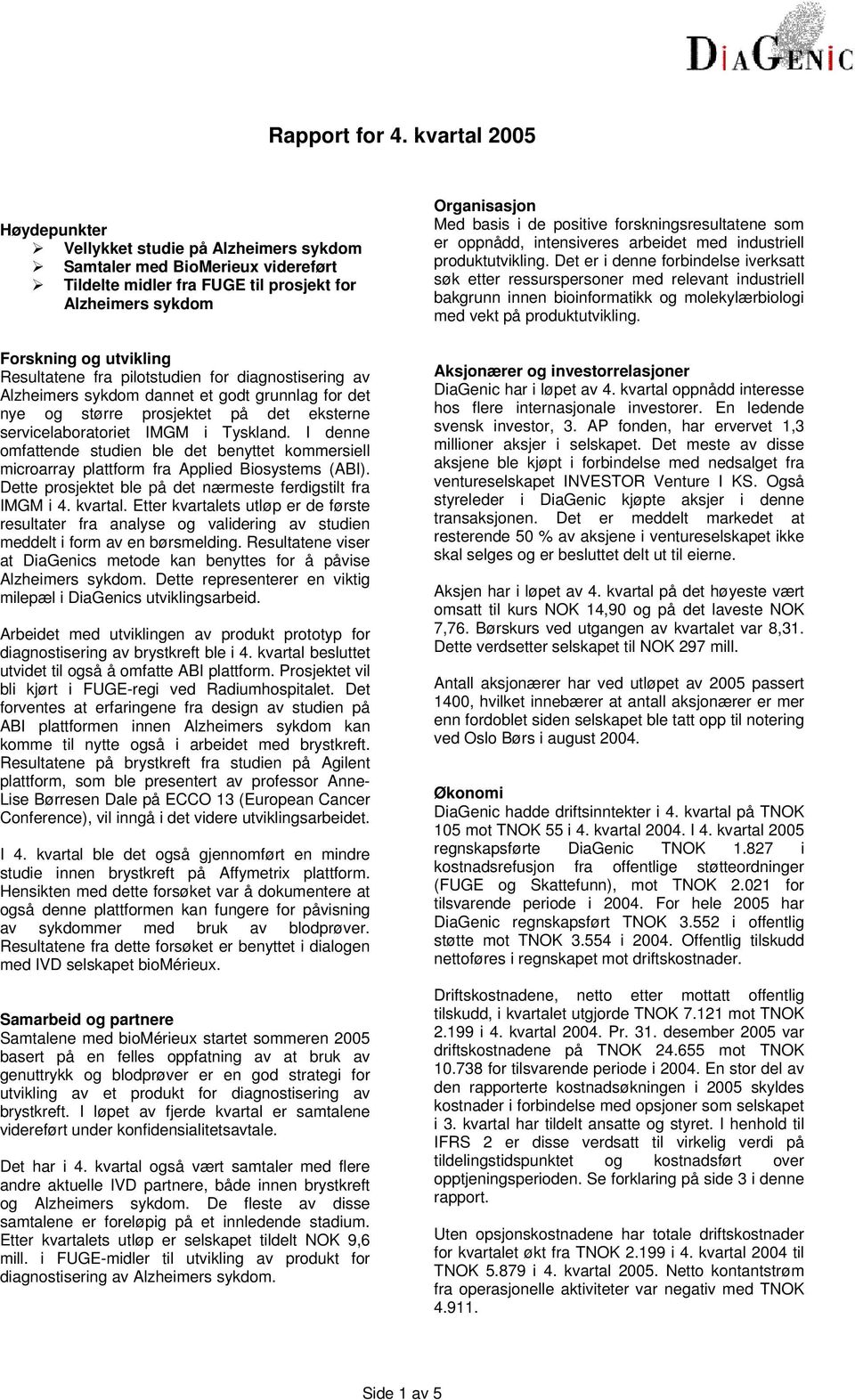 I denne omfattende studien ble det benyttet kommersiell microarray plattform fra Applied Biosystems (ABI). Dette prosjektet ble på det nærmeste ferdigstilt fra IMGM i 4. kvartal.