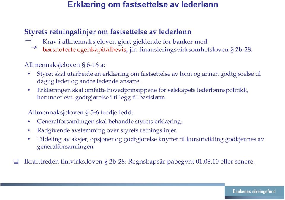 Erklæringen skal omfatte hovedprinsippene for selskapets lederlønnspolitikk, herunder evt. godtgjørelse i tillegg til basislønn.