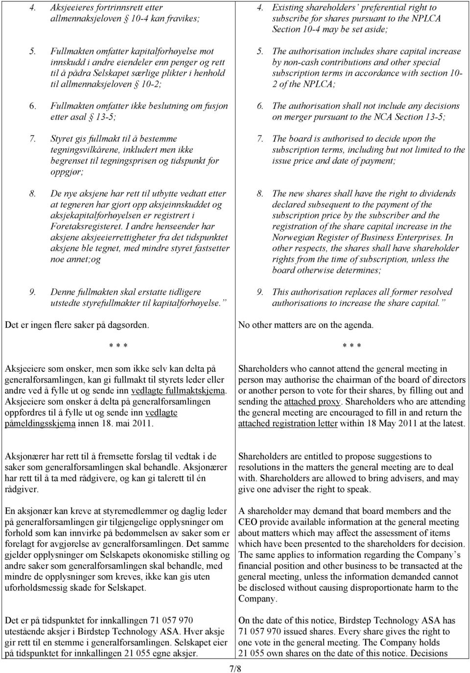 Fullmakten omfatter ikke beslutning om fusjon etter asal 13-5; 7. Styret gis fullmakt til å bestemme tegningsvilkårene, inkludert men ikke begrenset til tegningsprisen og tidspunkt for oppgjør; 8.