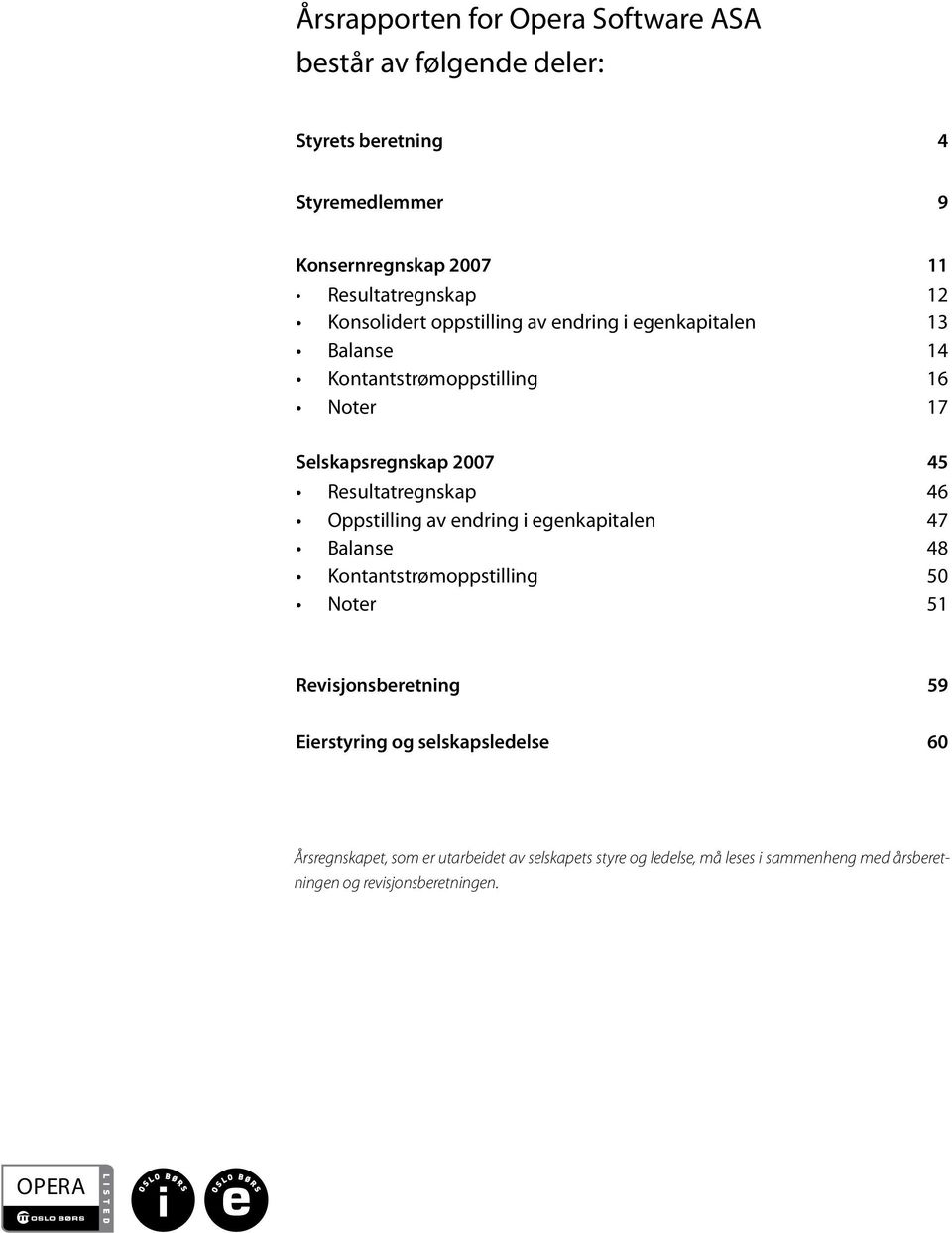 17 Selskapsregnskap 2007 45 Resultatregnskap 46 Oppstilling av endring i egenkapitalen 47 Balanse 48 Kontantstrømoppstilling 50 Noter 51 Revisjonsberetning 59