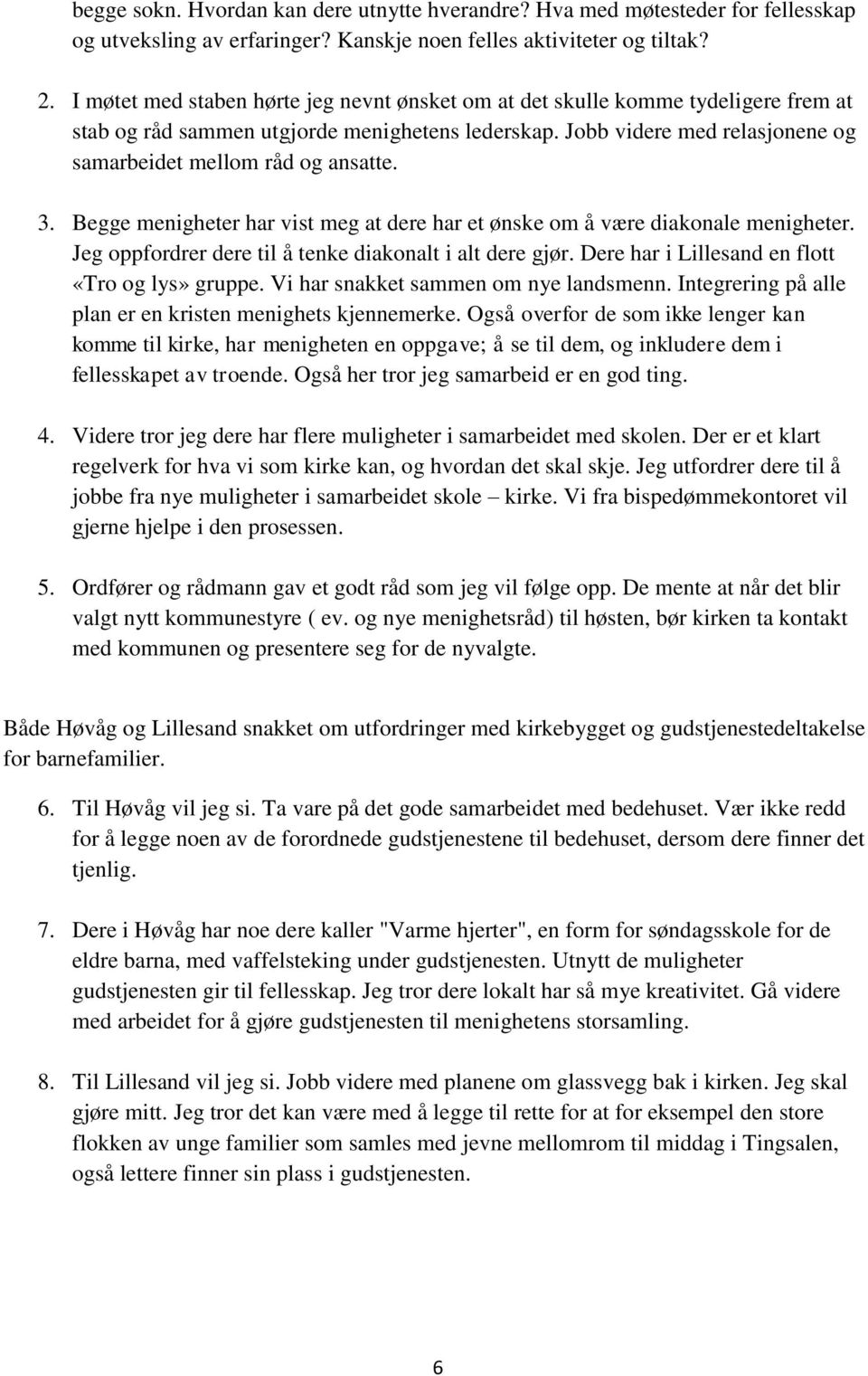 3. Begge menigheter har vist meg at dere har et ønske om å være diakonale menigheter. Jeg oppfordrer dere til å tenke diakonalt i alt dere gjør. Dere har i Lillesand en flott «Tro og lys» gruppe.