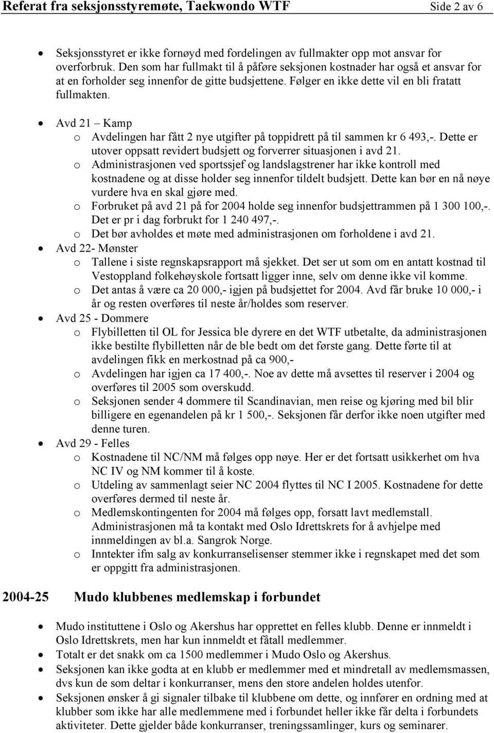 Avd 21 Kamp o Avdelingen har fått 2 nye utgifter på toppidrett på til sammen kr 6 493,-. Dette er utover oppsatt revidert budsjett og forverrer situasjonen i avd 21.