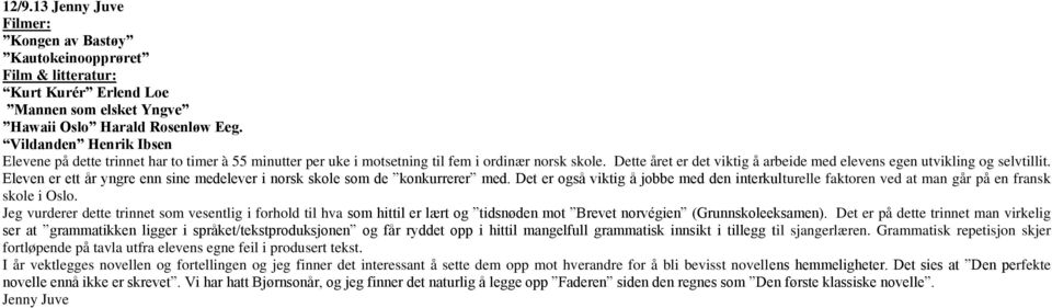 Dette året er det viktig å arbeide med elevens egen utvikling og selvtillit. Eleven er ett år yngre enn sine medelever i norsk skole som de konkurrerer med.