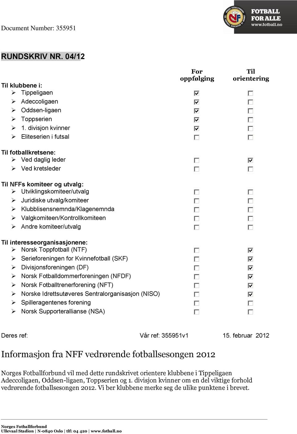 Klubblisensnemnda/Klagenemnda Valgkomiteen/Kontrollkomiteen Andre komiteer/utvalg Til interesseorganisasjonene: Norsk Toppfotball (NTF) Serieforeningen for Kvinnefotball (SKF) Divisjonsforeningen