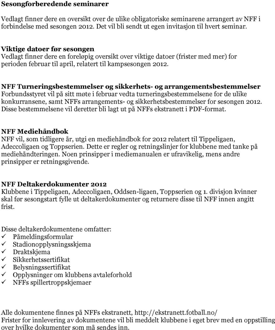 Viktige datoer før sesongen Vedlagt finner dere en foreløpig oversikt over viktige datoer (frister med mer) for perioden februar til april, relatert til kampsesongen 2012.