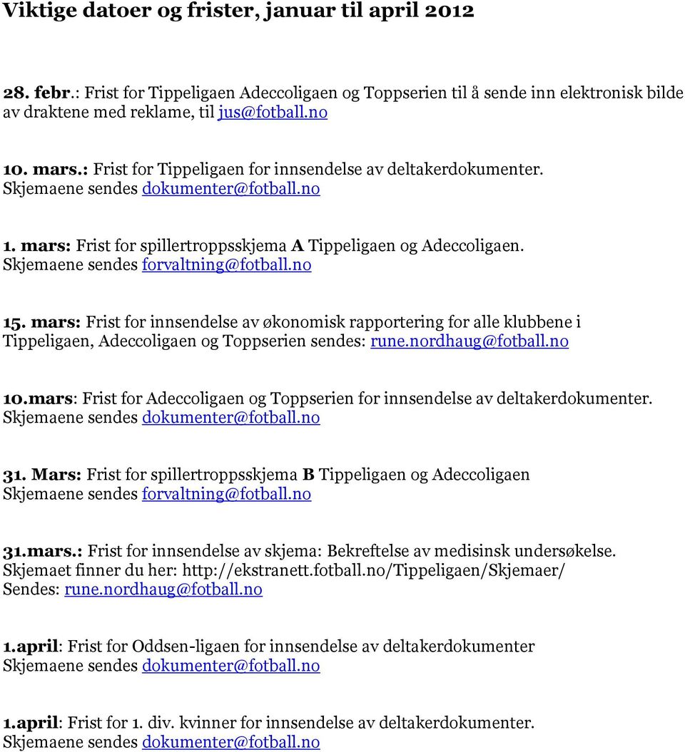 mars: Frist for innsendelse av økonomisk rapportering for alle klubbene i Tippeligaen, Adeccoligaen og Toppserien sendes: rune.nordhaug@fotball.no 10.