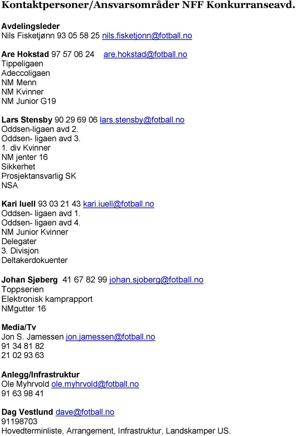 1. div Kvinner NM jenter 16 Sikkerhet Prosjektansvarlig SK NSA Kari Iuell 93 03 21 43 kari.iuell@fotball.no Oddsen- ligaen avd 1. Oddsen- ligaen avd 4. NM Junior Kvinner Delegater 3.