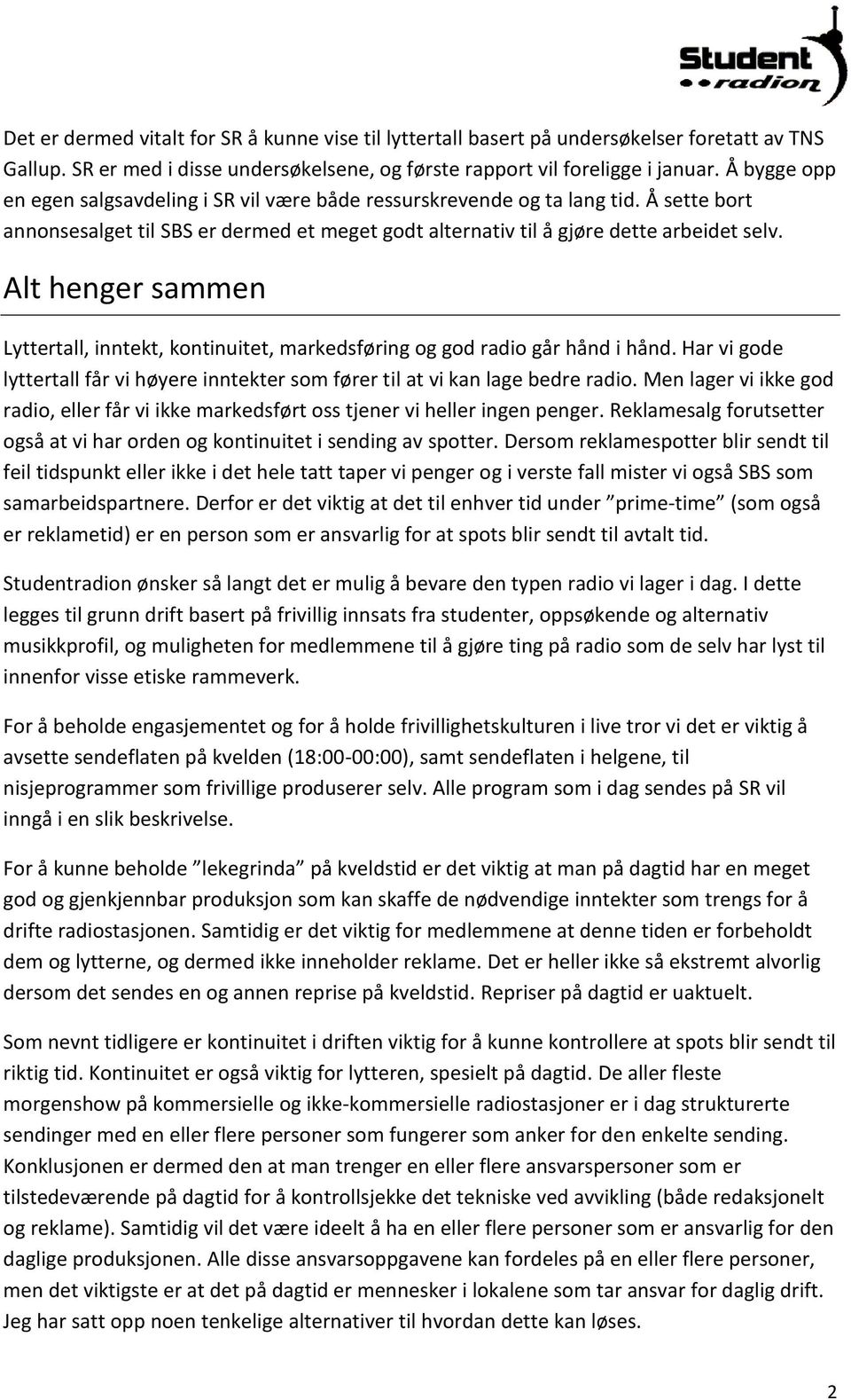 Alt henger sammen Lyttertall, inntekt, kontinuitet, markedsføring og god radio går hånd i hånd. Har vi gode lyttertall får vi høyere inntekter som fører til at vi kan lage bedre radio.