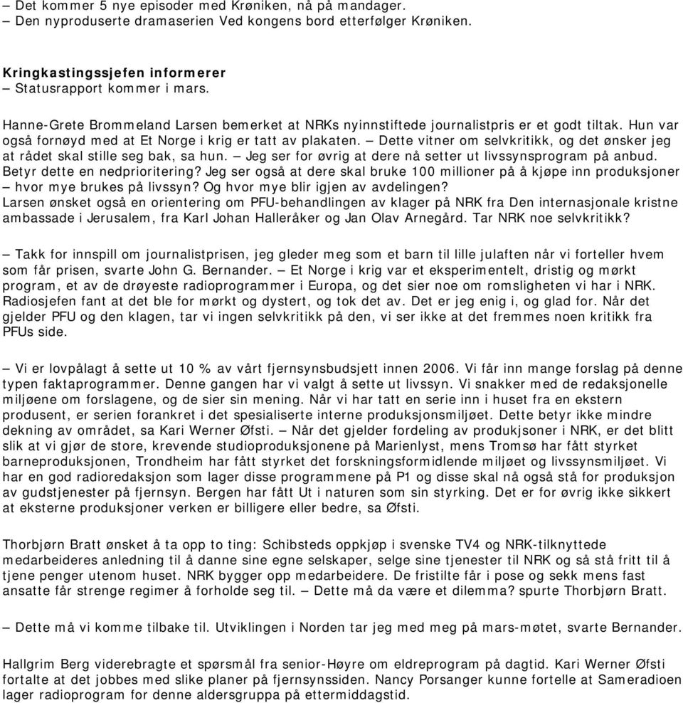 Dette vitner om selvkritikk, og det ønsker jeg at rådet skal stille seg bak, sa hun. Jeg ser for øvrig at dere nå setter ut livssynsprogram på anbud. Betyr dette en nedprioritering?