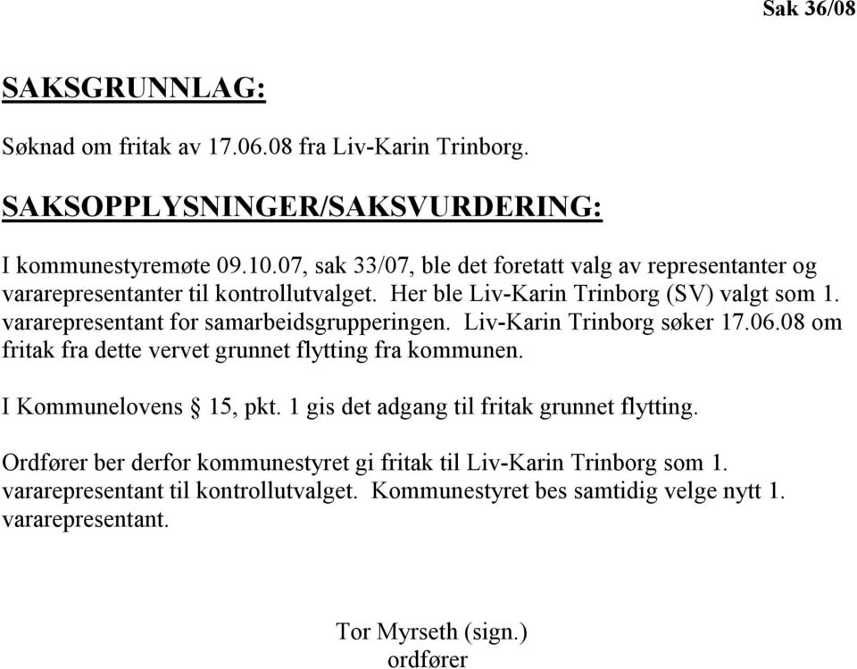 vararepresentant for samarbeidsgrupperingen. Liv-Karin Trinborg søker 17.06.08 om fritak fra dette vervet grunnet flytting fra kommunen. I Kommunelovens 15, pkt.