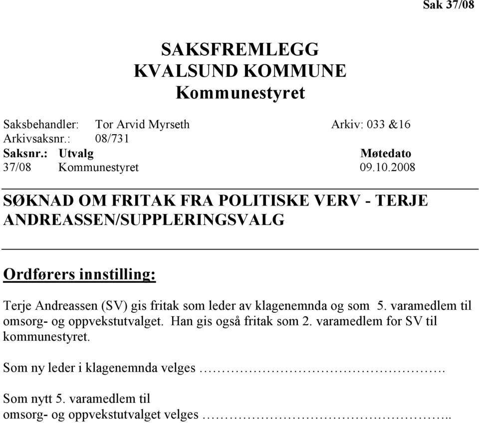 2008 SØKNAD OM FRITAK FRA POLITISKE VERV - TERJE ANDREASSEN/SUPPLERINGSVALG Ordførers innstilling: Terje Andreassen (SV) gis fritak som