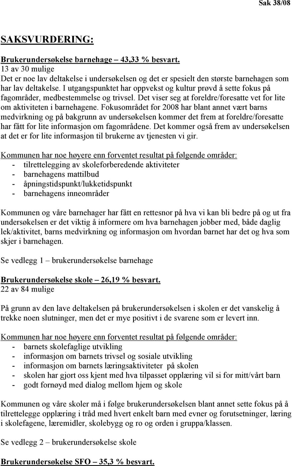 Fokusområdet for 2008 har blant annet vært barns medvirkning og på bakgrunn av undersøkelsen kommer det frem at foreldre/foresatte har fått for lite informasjon om fagområdene.