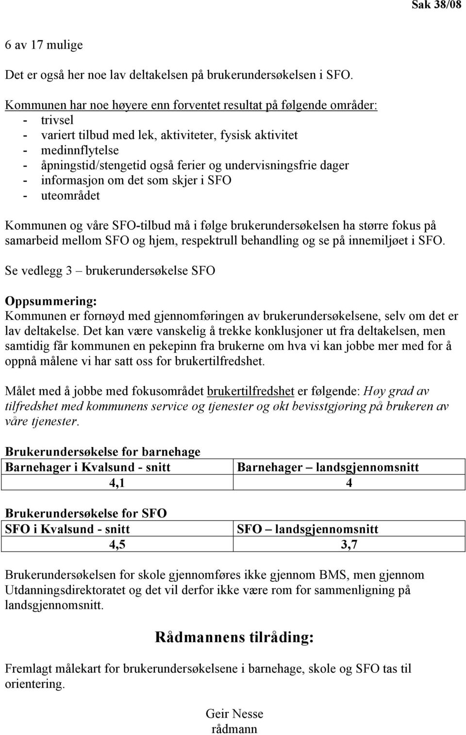 undervisningsfrie dager - informasjon om det som skjer i SFO - uteområdet Kommunen og våre SFO-tilbud må i følge brukerundersøkelsen ha større fokus på samarbeid mellom SFO og hjem, respektrull