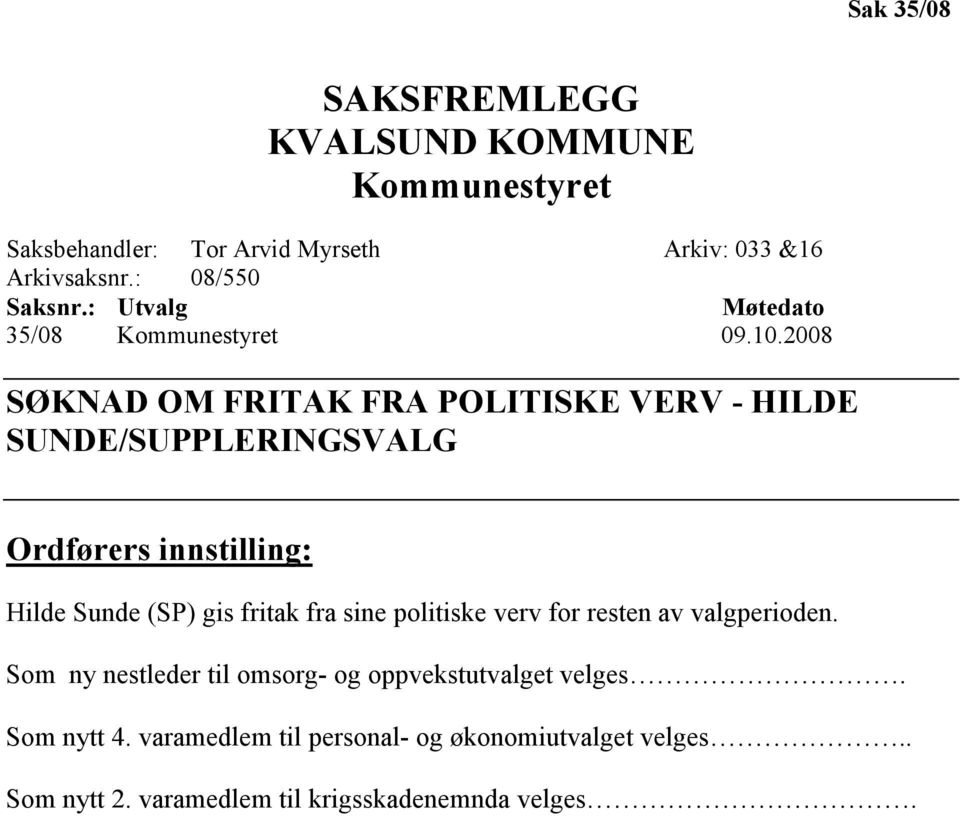 2008 SØKNAD OM FRITAK FRA POLITISKE VERV - HILDE SUNDE/SUPPLERINGSVALG Ordførers innstilling: Hilde Sunde (SP) gis fritak fra sine