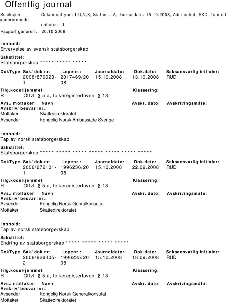 5 a, folkeregisterloven 13 Mottaker Skattedirektoratet Avsender Kongelig Norsk Ambassade Sverige Tap av norsk statsborgerskap Statsborgerskap ***** ***** ***** ***** ***** ***** ***** I