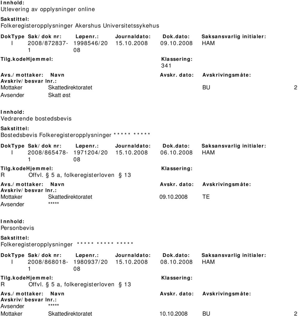 2008 HAM 341 Mottaker Skattedirektoratet BU 2 Avsender Skatt øst Vedrørende bostedsbevis Bostedsbevis Folkeregisteropplysninger ***** ***** I