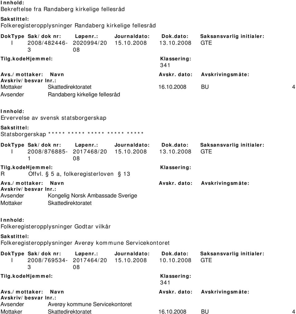 5 a, folkeregisterloven 13 Avsender Kongelig Norsk Ambassade Sverige Mottaker Skattedirektoratet Folkeregisteropplysninger Godtar vilkår Folkeregisteropplysninger Averøy kommune