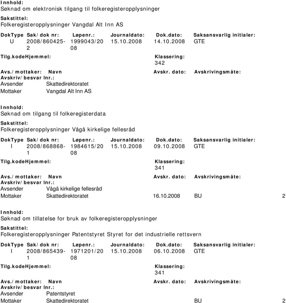 2008 GTE 2 08 342 Avsender Skattedirektoratet Mottaker Vangdal Alt Inn AS Søknad om tilgang til folkeregisterdata Folkeregisteropplysninger Vågå kirkelige fellesråd I