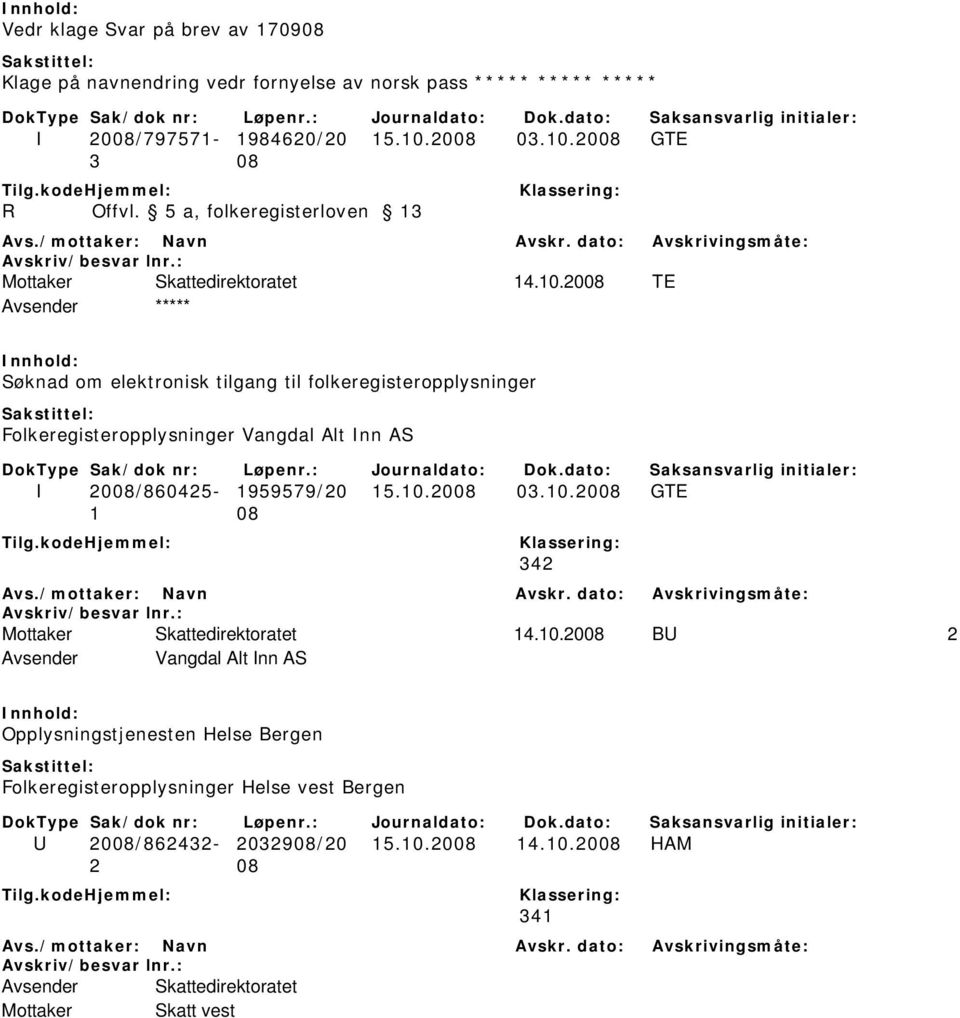 2008 TE Avsender ***** Søknad om elektronisk tilgang til folkeregisteropplysninger Folkeregisteropplysninger Vangdal Alt Inn AS I 2008/860425-1959579/20 15.10.2008 03.