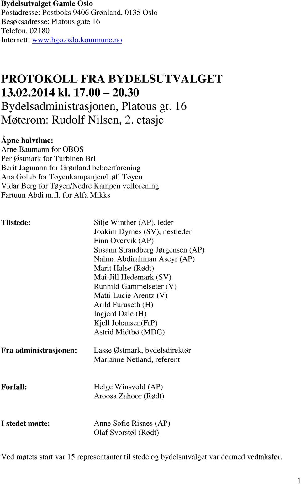 etasje Åpne halvtime: Arne Baumann for OBOS Per Østmark for Turbinen Brl Berit Jagmann for Grønland beboerforening Ana Golub for Tøyenkampanjen/Løft Tøyen Vidar Berg for Tøyen/Nedre Kampen