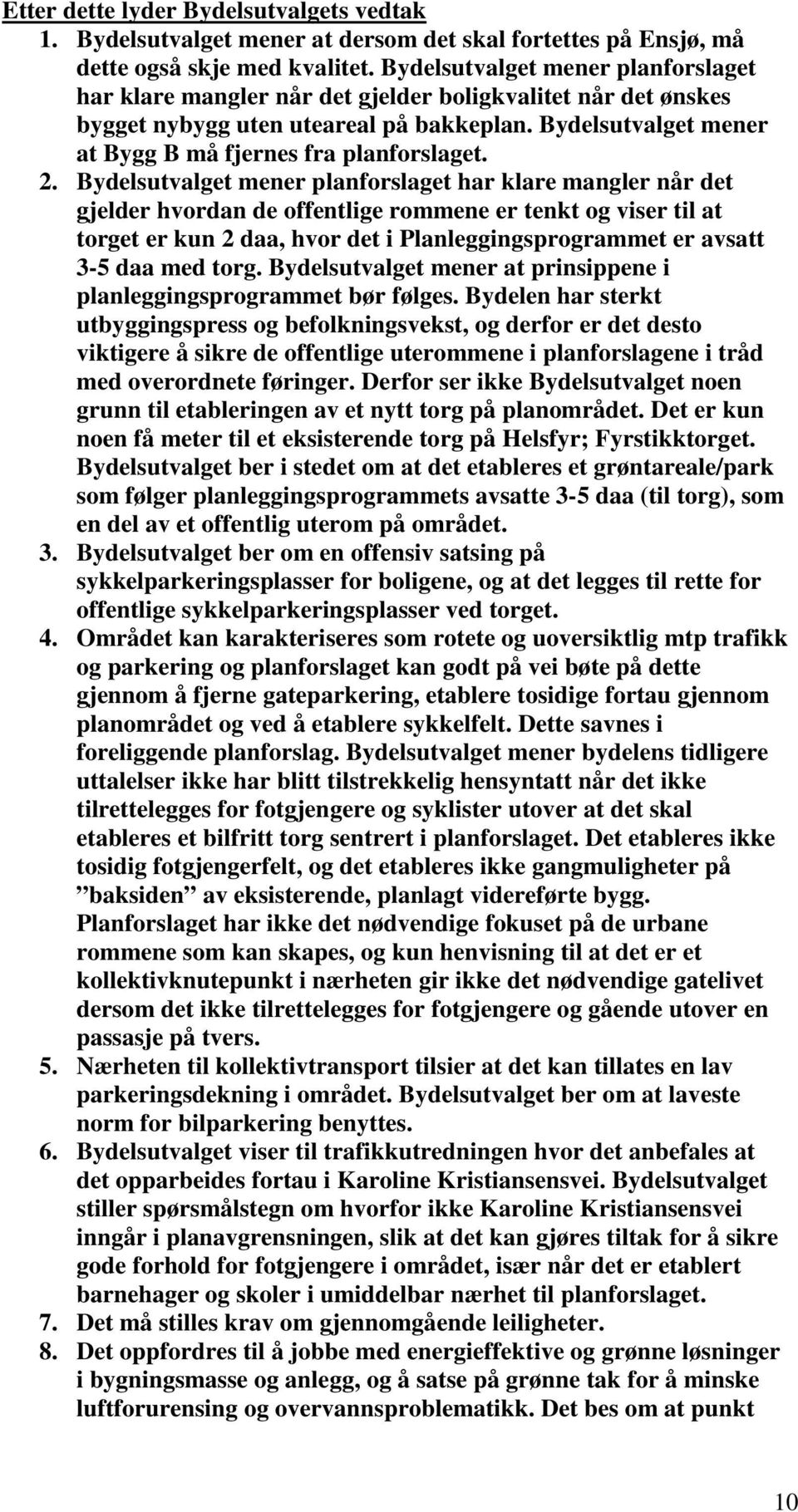 2. Bydelsutvalget mener planforslaget har klare mangler når det gjelder hvordan de offentlige rommene er tenkt og viser til at torget er kun 2 daa, hvor det i Planleggingsprogrammet er avsatt 3-5 daa