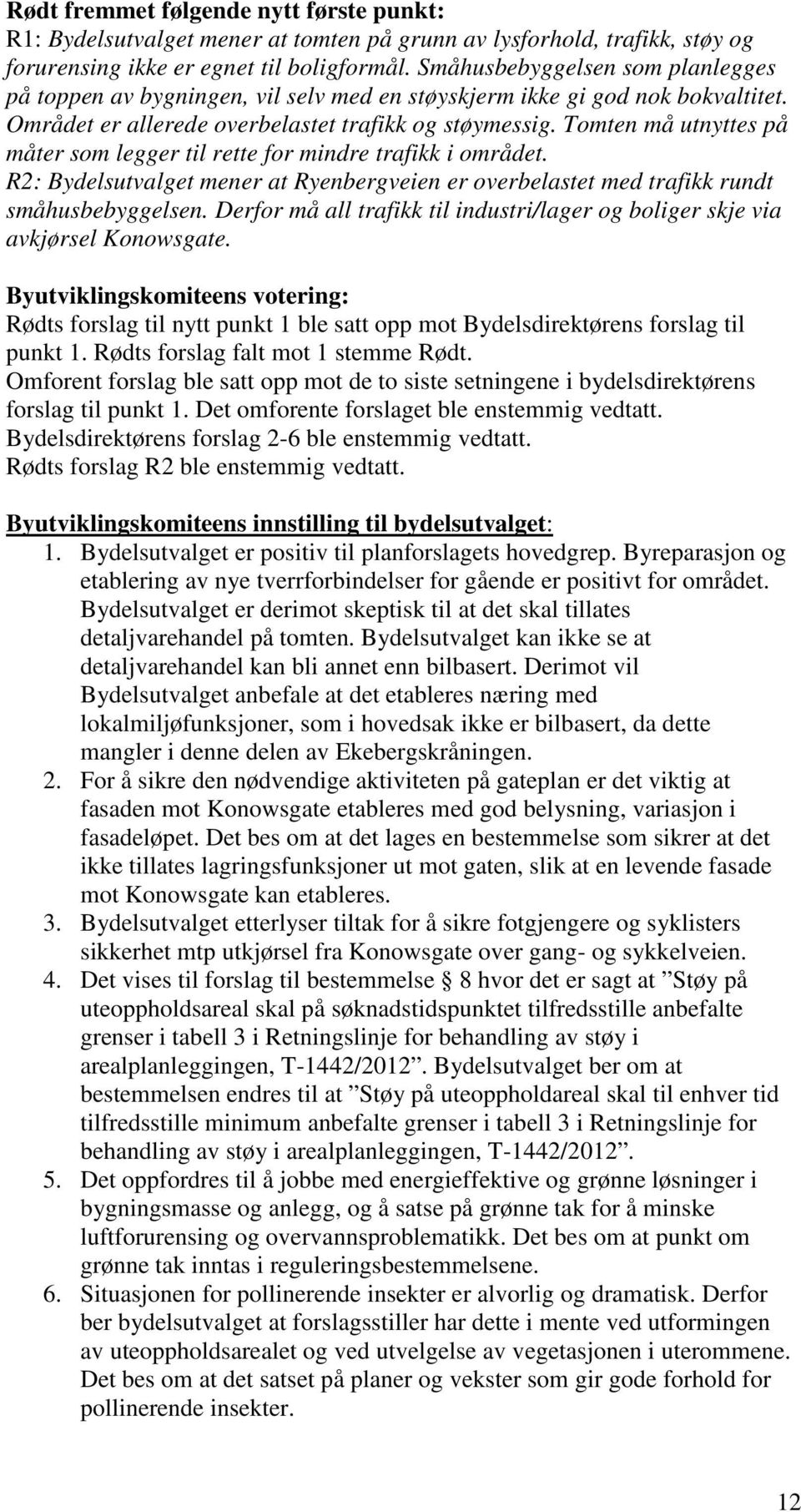 Tomten må utnyttes på måter som legger til rette for mindre trafikk i området. R2: Bydelsutvalget mener at Ryenbergveien er overbelastet med trafikk rundt småhusbebyggelsen.