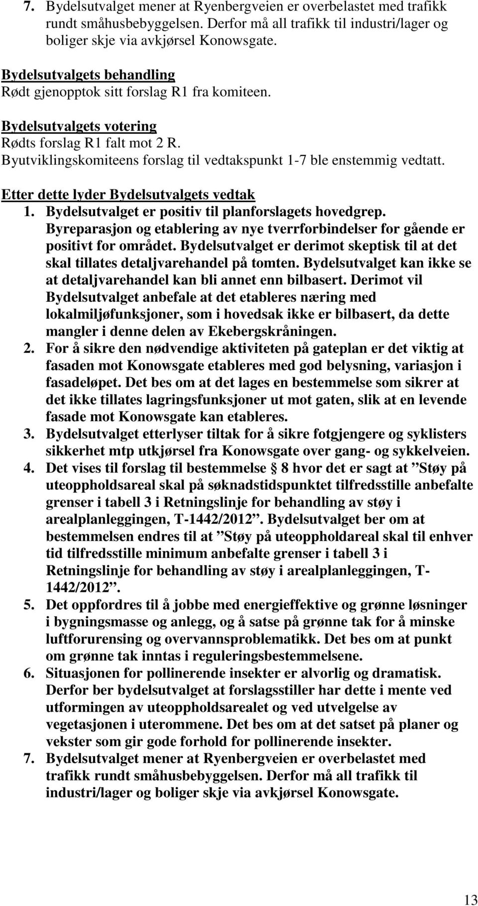 Bydelsutvalget er positiv til planforslagets hovedgrep. Byreparasjon og etablering av nye tverrforbindelser for gående er positivt for området.