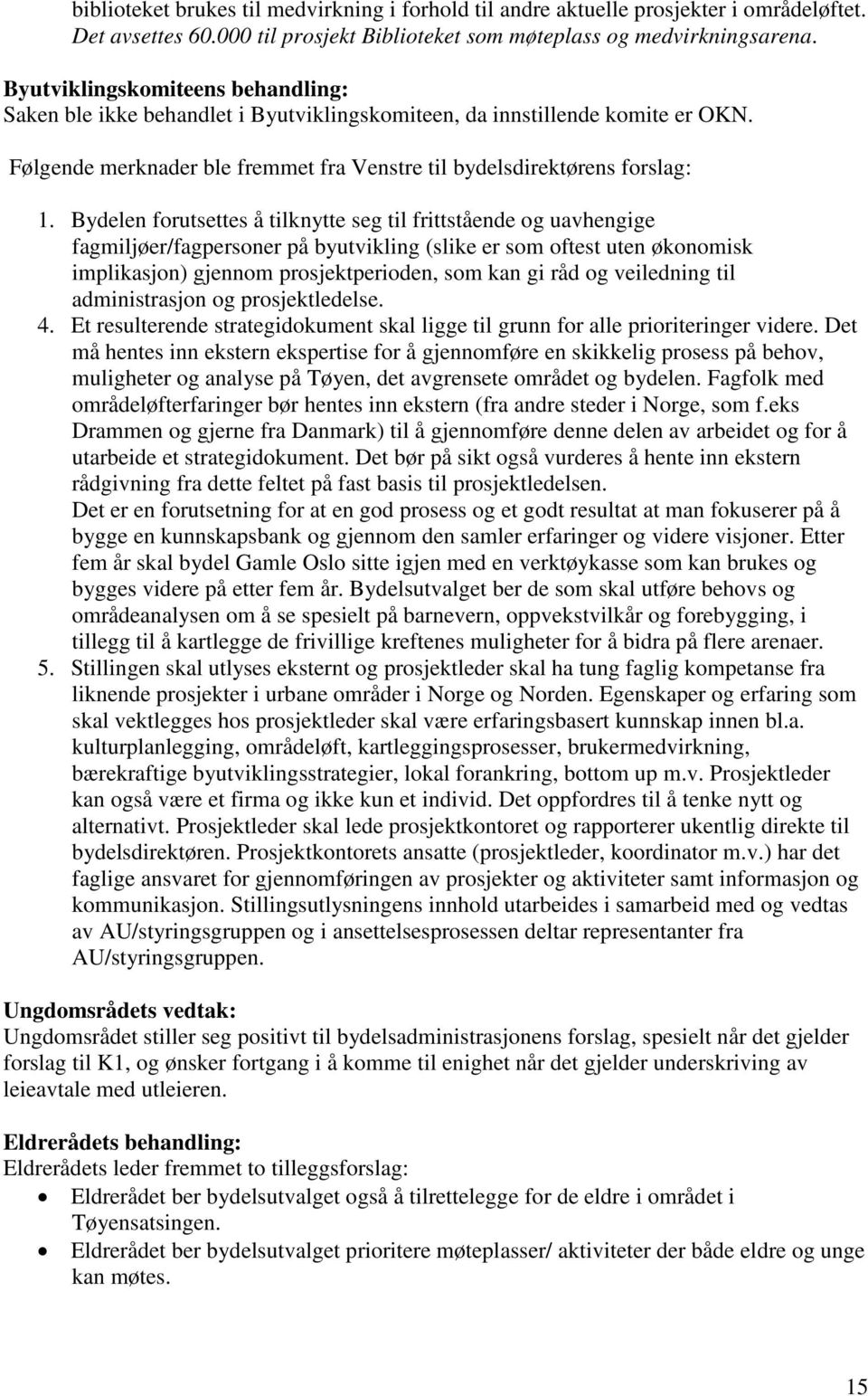 Bydelen forutsettes å tilknytte seg til frittstående og uavhengige fagmiljøer/fagpersoner på byutvikling (slike er som oftest uten økonomisk implikasjon) gjennom prosjektperioden, som kan gi råd og