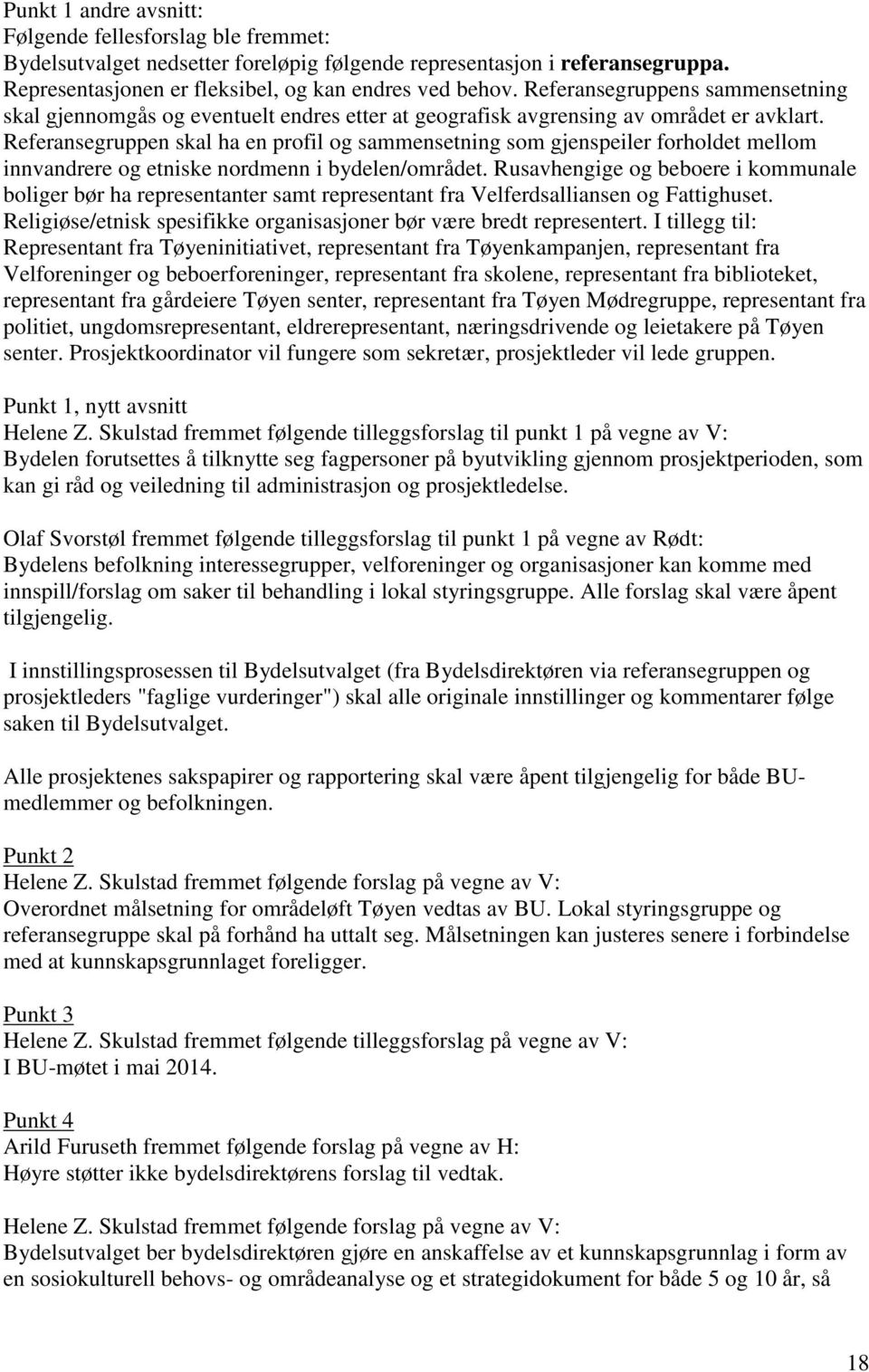 Referansegruppen skal ha en profil og sammensetning som gjenspeiler forholdet mellom innvandrere og etniske nordmenn i bydelen/området.