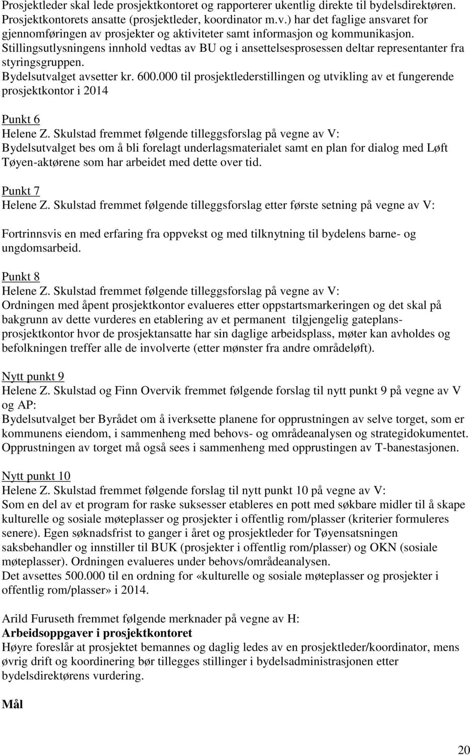 Stillingsutlysningens innhold vedtas av BU og i ansettelsesprosessen deltar representanter fra styringsgruppen. Bydelsutvalget avsetter kr. 600.