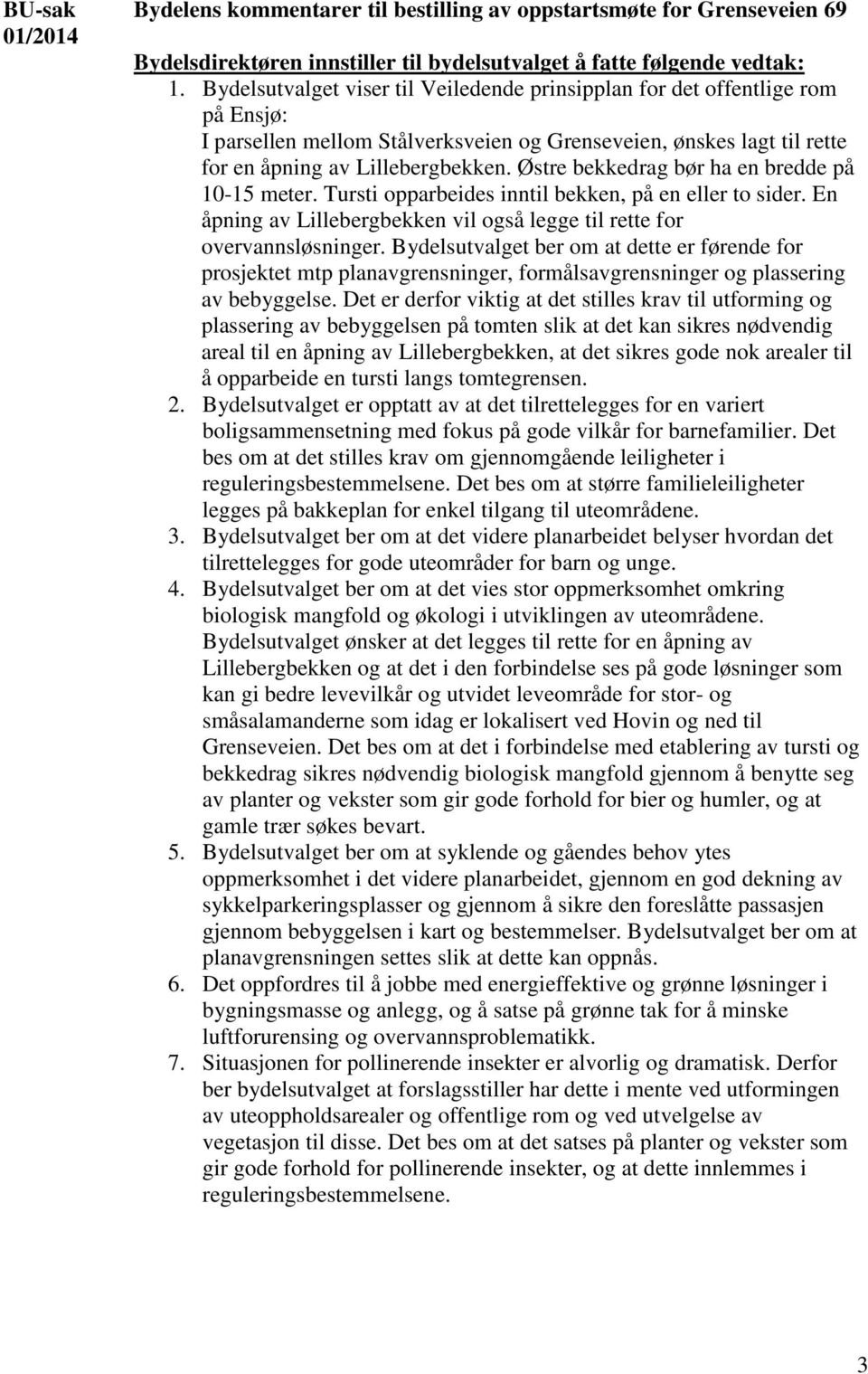 Østre bekkedrag bør ha en bredde på 10-15 meter. Tursti opparbeides inntil bekken, på en eller to sider. En åpning av Lillebergbekken vil også legge til rette for overvannsløsninger.