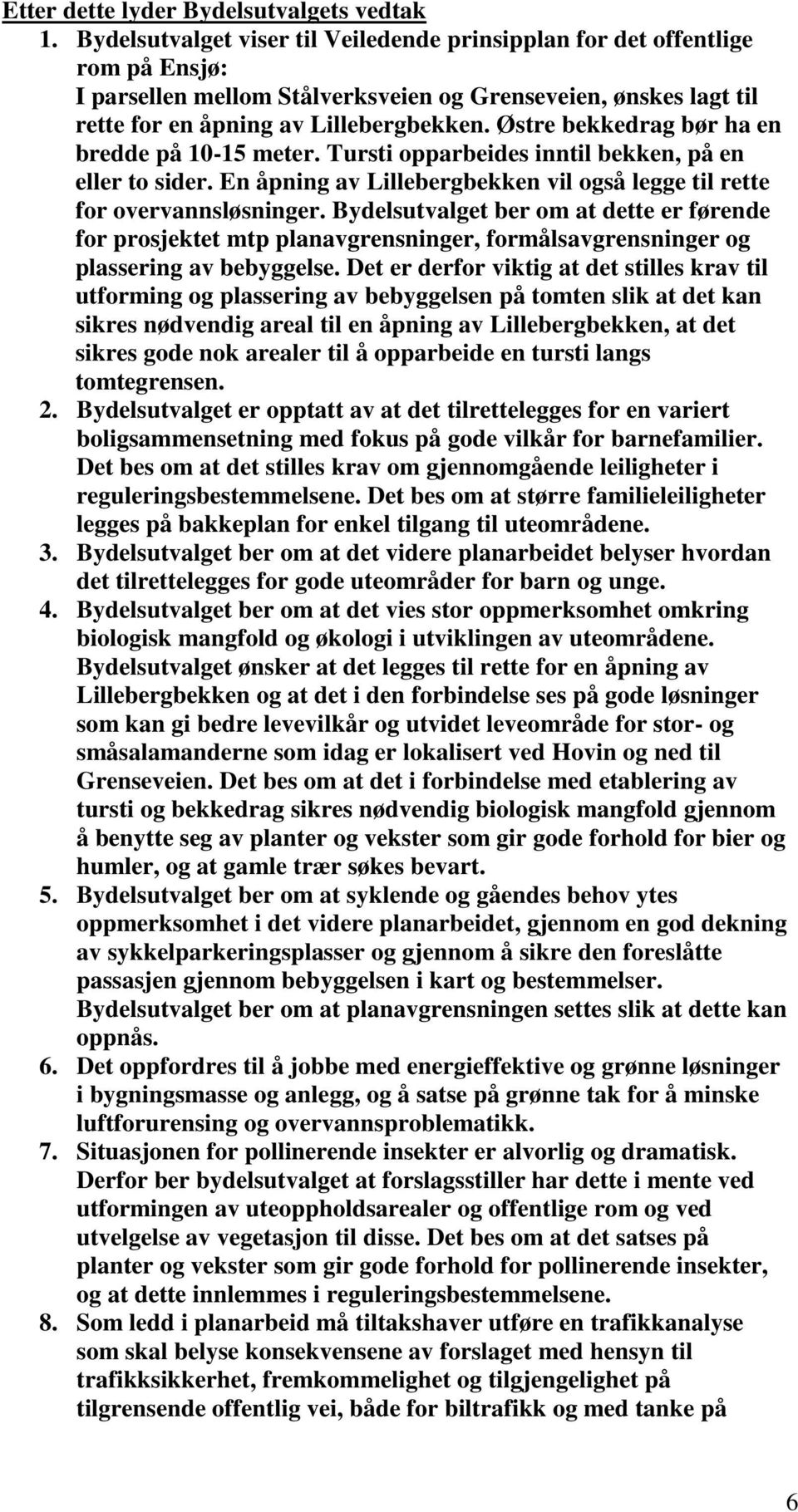 Østre bekkedrag bør ha en bredde på 10-15 meter. Tursti opparbeides inntil bekken, på en eller to sider. En åpning av Lillebergbekken vil også legge til rette for overvannsløsninger.