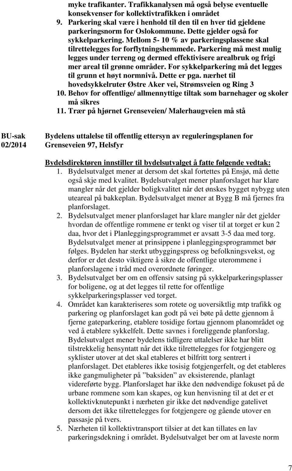 Mellom 5-10 % av parkeringsplassene skal tilrettelegges for forflytningshemmede. Parkering må mest mulig legges under terreng og dermed effektivisere arealbruk og frigi mer areal til grønne områder.