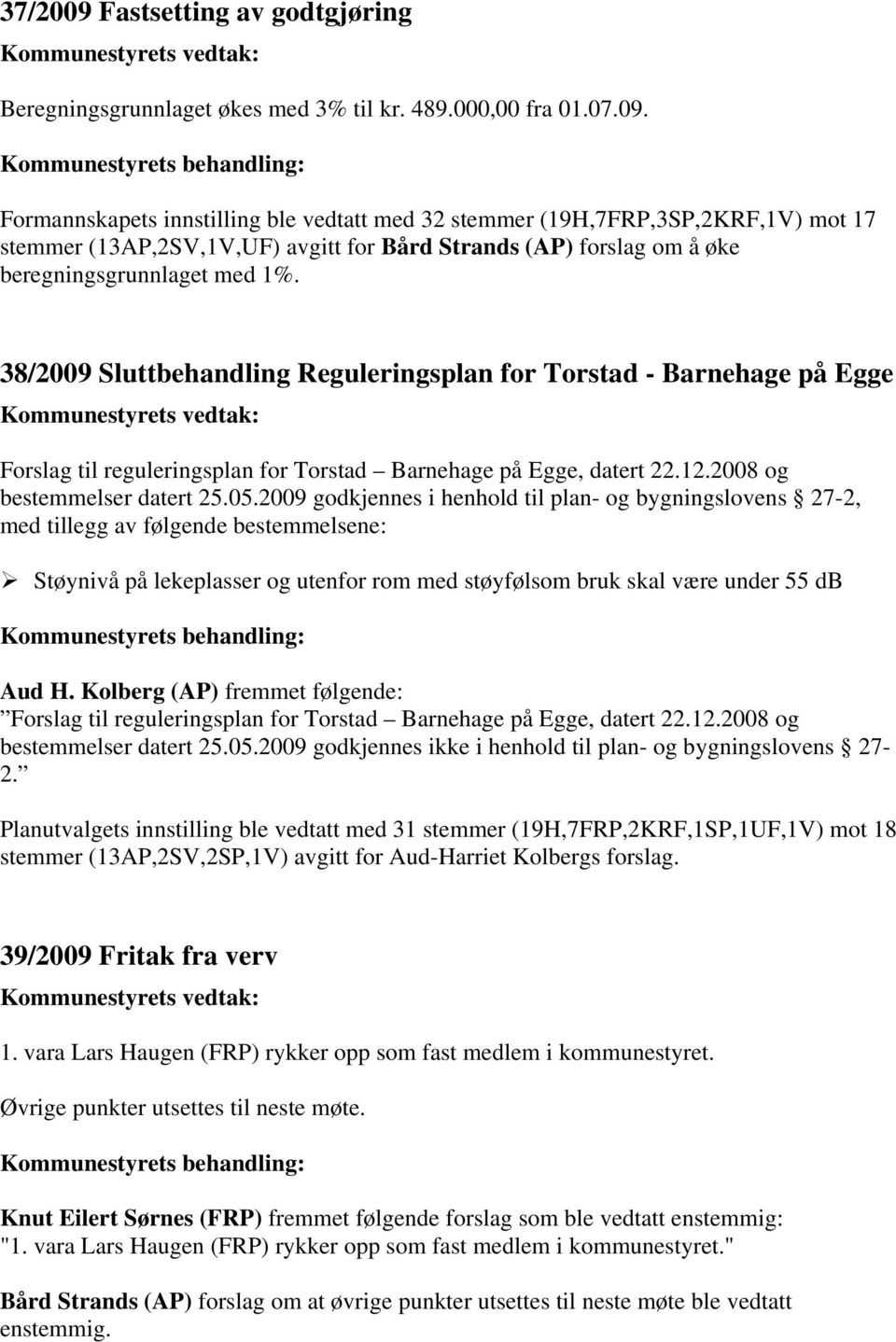 2009 godkjennes i henhold til plan- og bygningslovens 27-2, med tillegg av følgende bestemmelsene: Støynivå på lekeplasser og utenfor rom med støyfølsom bruk skal være under 55 db Aud H.