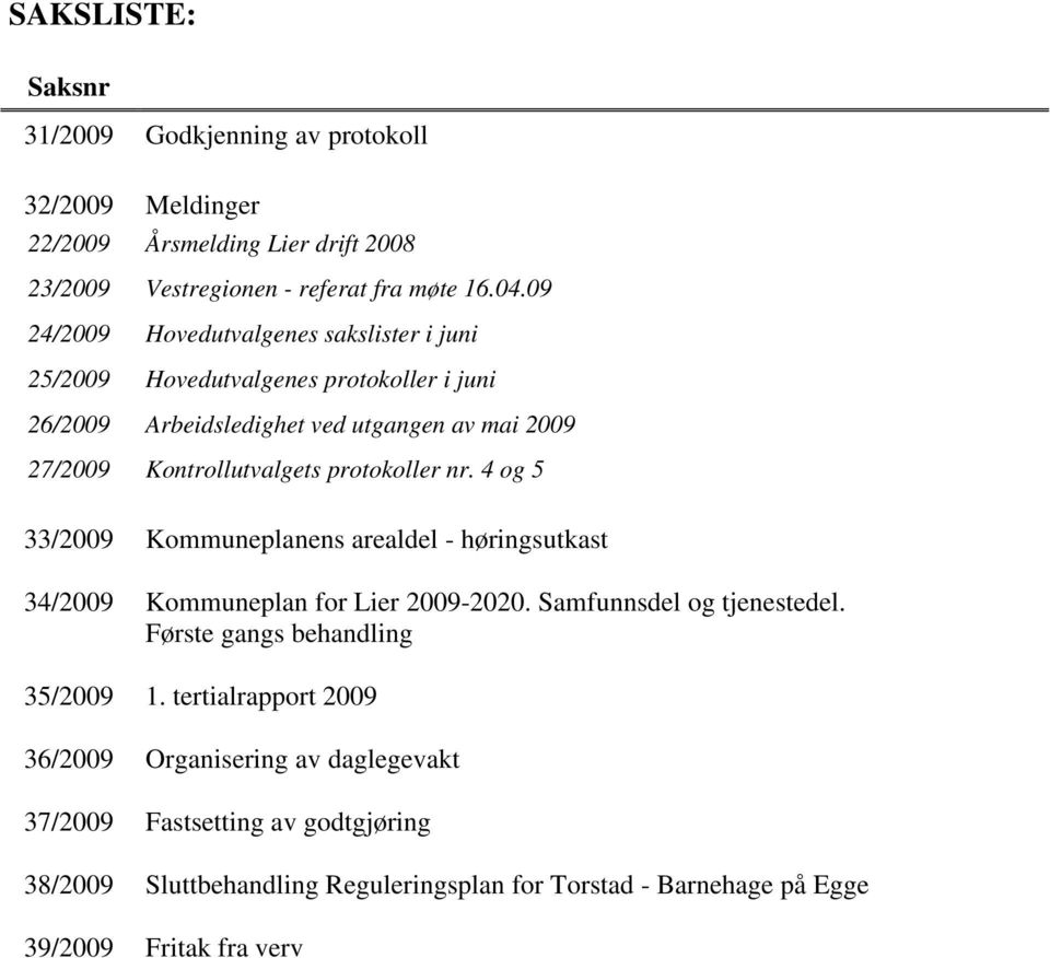 protokoller nr. 4 og 5 33/2009 Kommuneplanens arealdel - høringsutkast 34/2009 Kommuneplan for Lier 2009-2020. Samfunnsdel og tjenestedel.