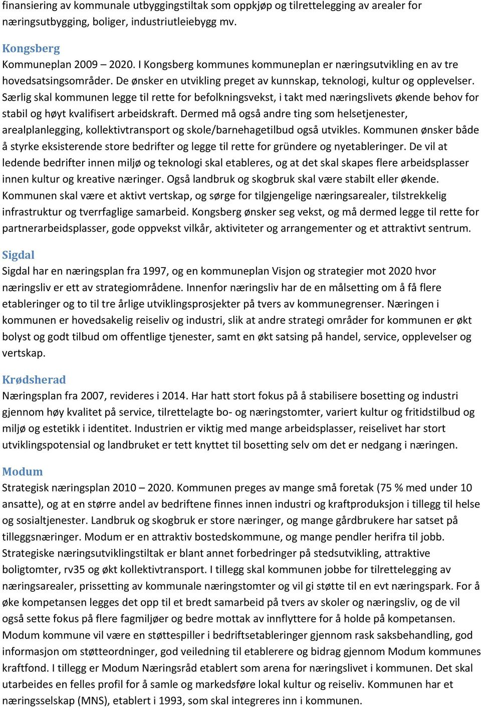 Særlig skal kommunen legge til rette for befolkningsvekst, i takt med næringslivets økende behov for stabil og høyt kvalifisert arbeidskraft.