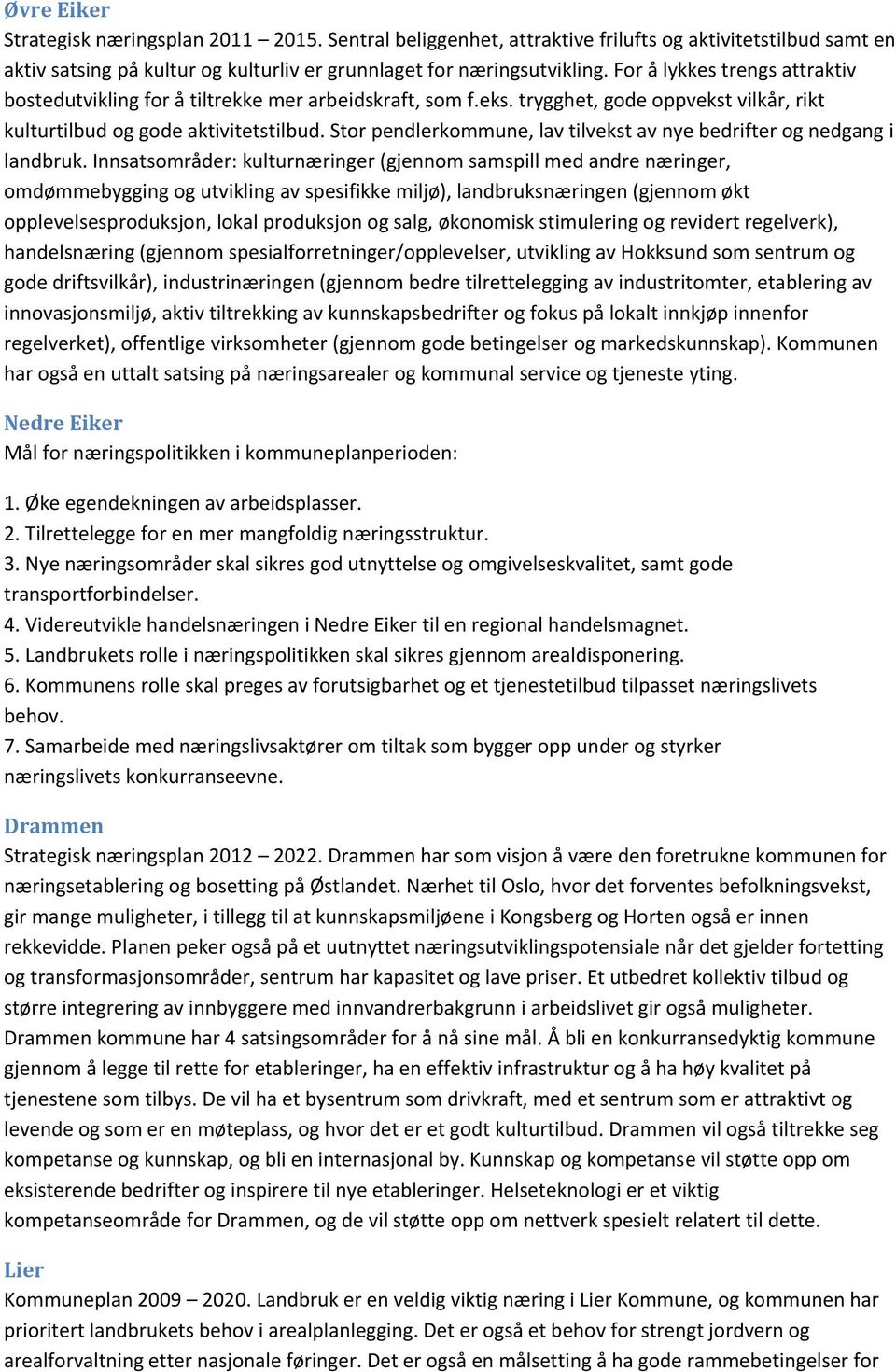 Stor pendlerkommune, lav tilvekst av nye bedrifter og nedgang i landbruk.