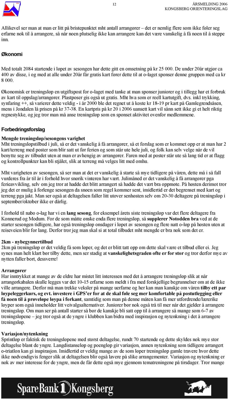 De under 20år utgjør ca 400 av disse, i og med at alle under 20år får gratis kart fører dette til at o-laget sponser denne gruppen med ca kr 8 000.