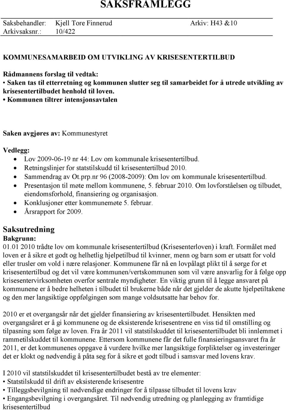 krisesentertilbudet henhold til loven. Kommunen tiltrer intensjonsavtalen Saken avgjøres av: Kommunestyret Vedlegg: Lov 2009-06-19 nr 44: Lov om kommunale krisesentertilbud.