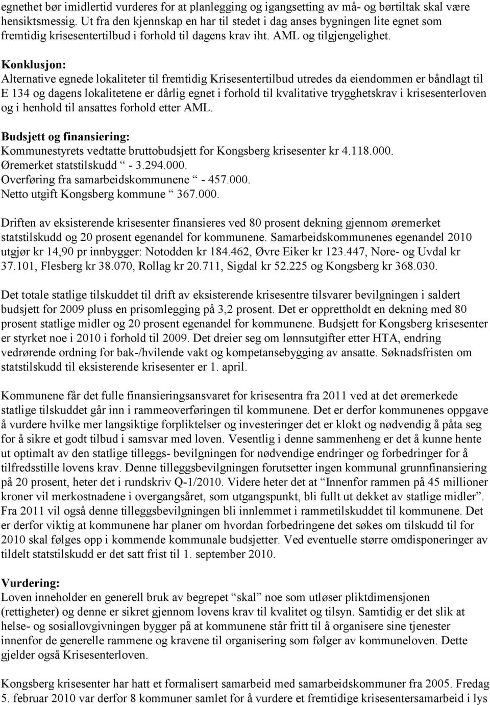 Konklusjon: Alternative egnede lokaliteter til fremtidig Krisesentertilbud utredes da eiendommen er båndlagt til E 134 og dagens lokalitetene er dårlig egnet i forhold til kvalitative trygghetskrav i