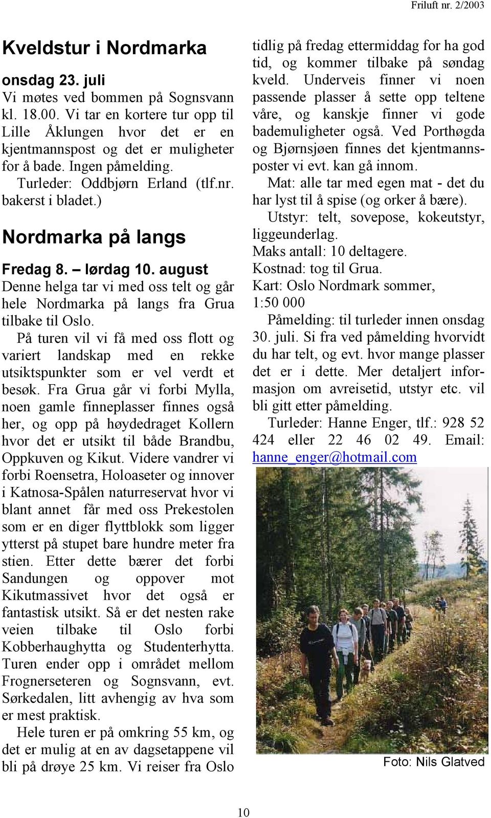 august Denne helga tar vi med oss telt og går hele Nordmarka på langs fra Grua tilbake til Oslo.