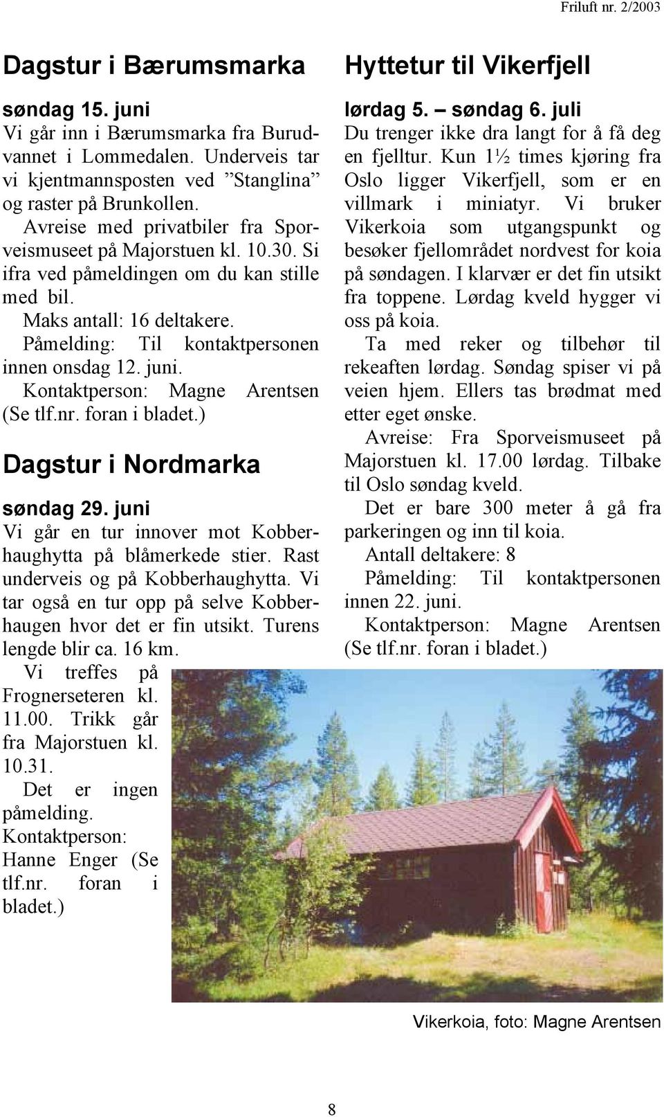 Kontaktperson: Magne Arentsen (Se tlf.nr. foran i bladet.) Dagstur i Nordmarka søndag 29. juni Vi går en tur innover mot Kobberhaughytta på blåmerkede stier. Rast underveis og på Kobberhaughytta.