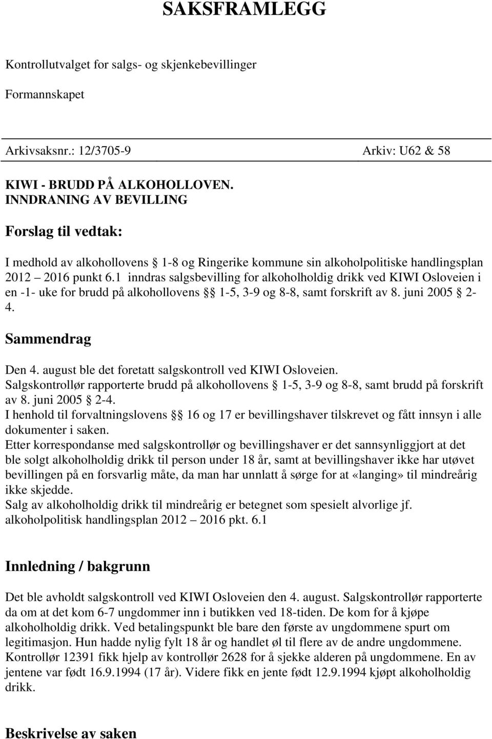 1 inndras salgsbevilling for alkoholholdig drikk ved KIWI Osloveien i en -1- uke for brudd på alkohollovens 1-5, 3-9 og 8-8, samt forskrift av 8. juni 2005 2-4. Sammendrag Den 4.