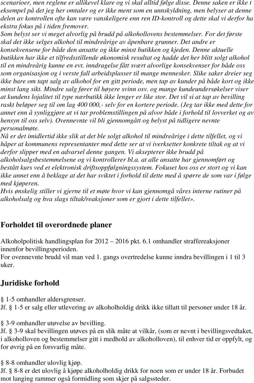 derfor ha ekstra fokus på i tiden fremover. Som belyst ser vi meget alvorlig på brudd på alkohollovens bestemmelser. For det første skal det ikke selges alkohol til mindreårige av åpenbare grunner.