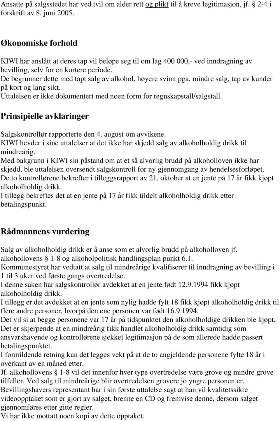 De begrunner dette med tapt salg av alkohol, høyere svinn pga. mindre salg, tap av kunder på kort og lang sikt. Uttalelsen er ikke dokumentert med noen form for regnskapstall/salgstall.