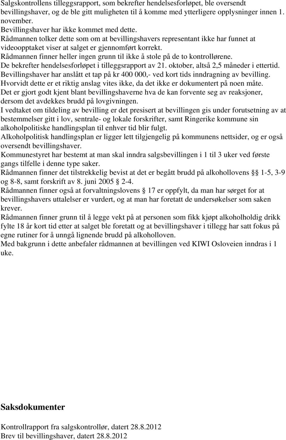 Rådmannen finner heller ingen grunn til ikke å stole på de to kontrollørene. De bekrefter hendelsesforløpet i tilleggsrapport av 21. oktober, altså 2,5 måneder i ettertid.