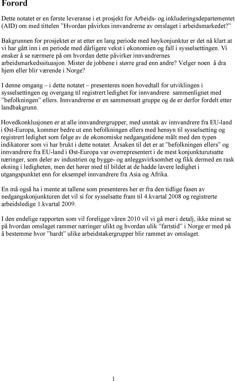 Vi ønsker å se nærmere på om hvordan dette påvirker innvandrernes arbeidsmarkedssituasjon. Mister de jobbene i større grad enn andre? Velger noen å dra hjem eller blir værende i Norge?