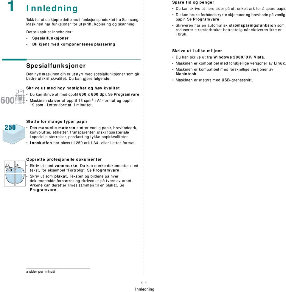 Du kan gjøre følgende: Spare tid og penger Du kan skrive ut flere sider på ett enkelt ark for å spare papir. Du kan bruke forhåndstrykte skjemaer og brevhode på vanlig papir. Se Programvare.